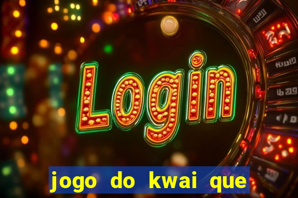 jogo do kwai que ganha dinheiro